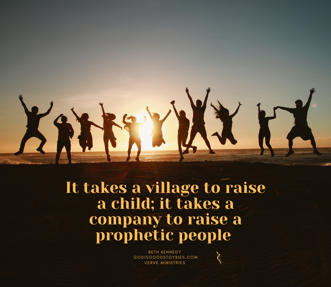 'It takes a village to raise a child it takes a company to raise a prophetic people'