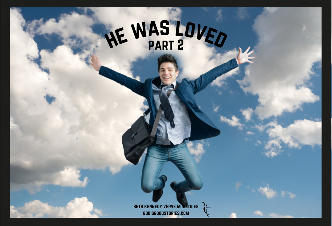 picture of man in jeans, jacket, shirt and tie jumping in the blue sky with arms raised with the words 'He was Loved Part 2' Beth Kennedy Verve Ministries GodisGoodStories.com